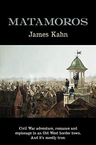 Matamoros: Civil War Adventure, Romance and Espionage in an Old West Border Town