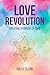 Love Revolution: Creating a...