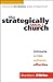 The Strategically Small Church: Intimate, Nimble, Authentic, and Effective