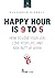 Happy Hour is 9 to 5: How t...