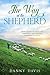 The Way of The Shepherd: From Anxiety to Assurance: Embracing the Timeless Wisdom of Psalm 23.