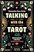 Talking with the Tarot: Conversations with Your 78 New Best Friends