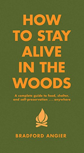 How to Stay Alive in the Woods: A Complete Guide to Food, Shelter and Self-Preservation Anywhere (Kindle Edition)