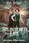 Splintered Life by W.R. Gingell