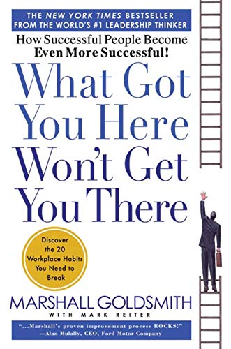 What Got You Here Won't Get You There: How Successful People Become Even More Successful (Kindle Edition)