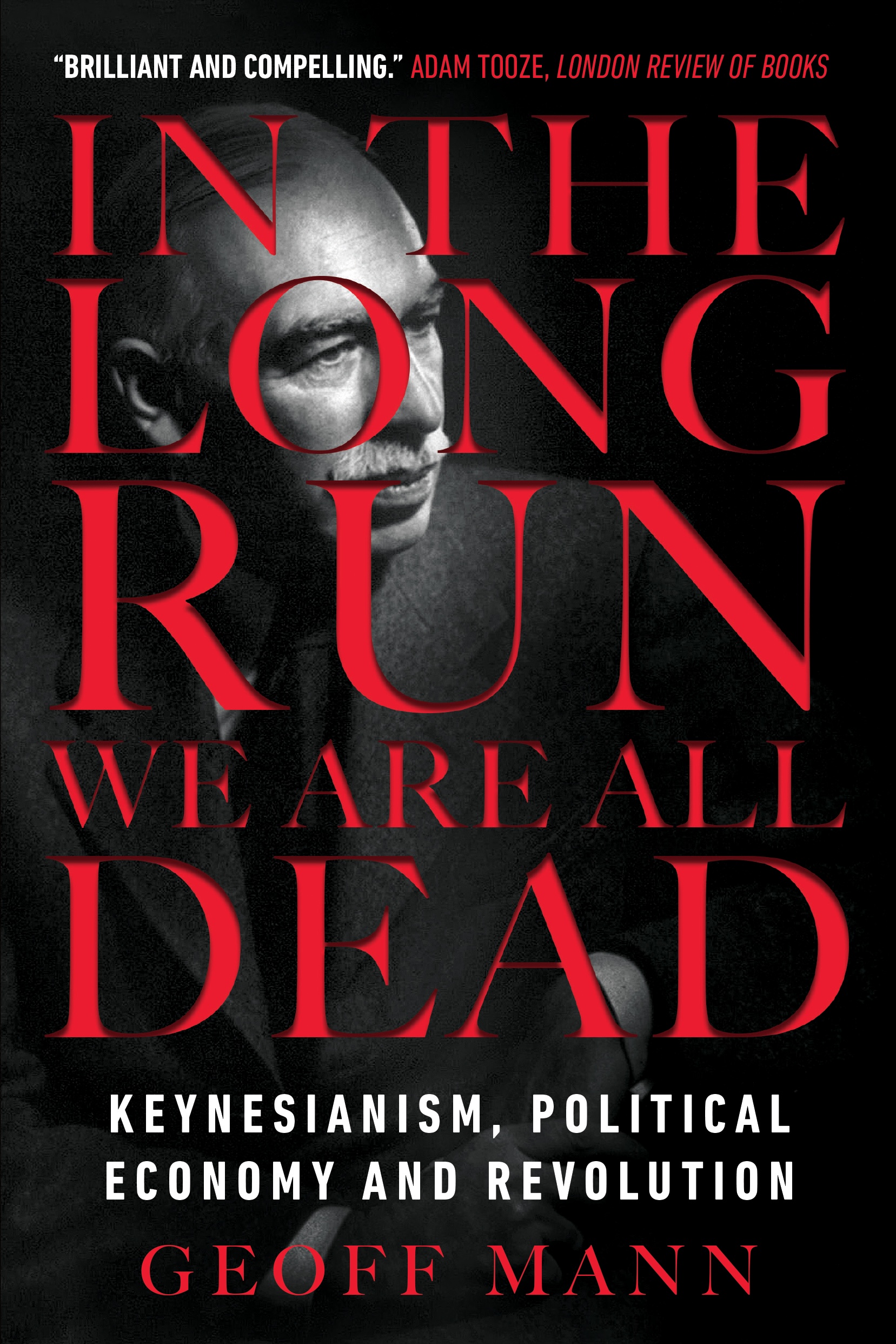 In the Long Run We Are All Dead: Keynesianism, Political Economy, and Revolution (Kindle Edition)