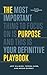 The Purpose Playbook: The Most Important Thing to Focus on is Purpose and This is Your Definitive Playbook