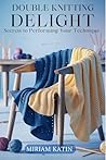 DOUBLE KNITTING DELIGHT: Secrets to Performing Your Technique DOUBLE KNITTING DELIGHT: Secrets to Performing Your Technique