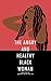 The Angry AND Healthy Black Woman by Bakhet Ma'at Sat Ra
