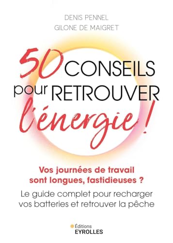 50 conseils pour retrouver l'énergie !: Vos journées de travail sont longues, fastidieuses ? Le guide complet pour recharger vos batteries et retrouver la pêche (French Edition)