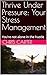 Thrive Under Pressure: Your Stress Management: You’re not alone in the hustle