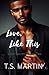 Love, Like This by T.S.  Martin