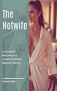The Hotwife: A Husband Watches His Cuckold Fantasy Become Reality