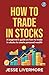 How to Trade in Stocks: A B...