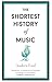 The Shortest History of Music: 16 (Shortest Histories)