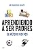Aprendiendo a ser padres: Un revolucionario método para mejorar la educación de nuestros hijos (NO FICCIÓN) (Spanish Edition)