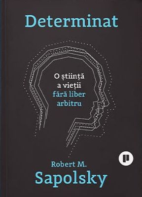 Determinat. O știință a vieții fără liber arbitru