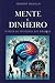 MENTE & DINHEIRO: O PODER D...