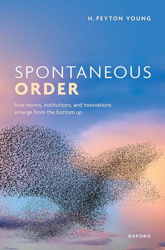 Spontaneous Order: How Norms, Institutions, and Innovations Emerge from the Bottom Up (Kindle Edition)