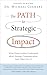 The PATH to Strategic Impact: What Great Leaders Understand about Strategy Communication (and Others Don’t)