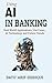 Using AI in Banking: Real world application, Use cases, AI technology and Solution for Banks