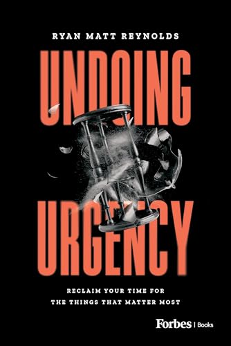 Undoing Urgency: Reclaim Your Time for the Things that Matter Most (Kindle Edition)