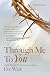 Through Me To You: A Life T...