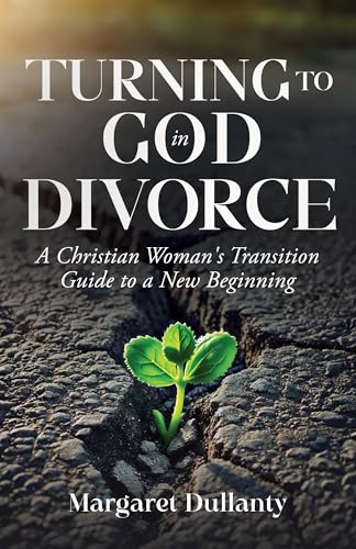 Turning to God in Divorce: A Christian Woman's Transition Guide to a New Beginning (Kindle Edition)