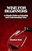 Wine for Beginners: A Simpl...