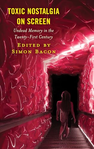Toxic Nostalgia on Screen: Undead Memory in the Twenty-First Century (Research in Horror Studies)