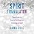Spirit Translator: Seven Truths for Creating Well-Being and Connecting with Spirit