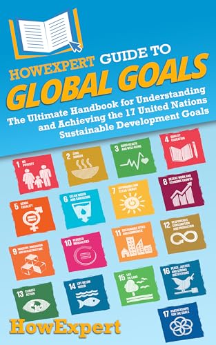 HowExpert Guide to Global Goals: The Ultimate Handbook for Understanding and Achieving the 17 United Nations Sustainable Development Goals (Kindle Edition)