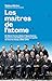 Les maîtres de l'atome - De M. Curie à R. Oppenheimer, l'aventure scientifique la plus incroyable de tous les temps (1895-1945)
