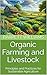 Organic Farming and Livestock: Principles and Practices for Sustainable Agriculture (Sustainable Livestock: The Future of Animal Husbandry Book 9)