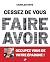 Cessez de vous faire avoir....