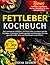 Fettleber Kochbuch: Dein ul...