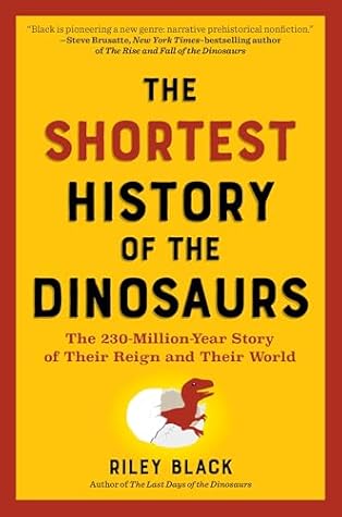 The Shortest History of the Dinosaurs: The 230-Million-Year Story of Their Time on Earth (The Shortest History Series)