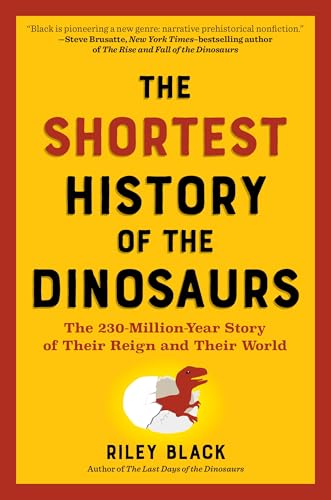The Shortest History of the Dinosaurs: The 230-Million-Year Story of Their Time on Earth (The Shortest History Series)