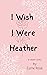 I Wish I Were Heather by Esme Rosè