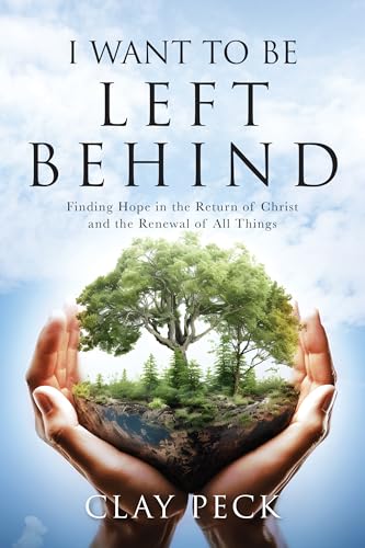 I Want to be Left Behind: Finding Hope in the Return of Christ and the Renewal of All Things (Kindle Edition)