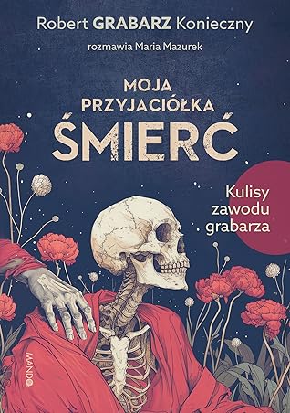 Moja przyjaciółka śmierć. Kulisy zawodu grabarza
