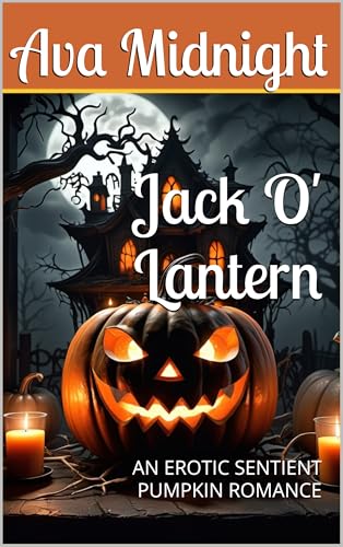 Jack O' Lantern: AN EROTIC SENTIENT PUMPKIN ROMANCE (Kindle Edition)
