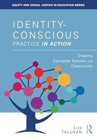 Identity-Conscious Practice in Action: Shaping Equitable Schools and Classrooms (Equity and Social Justice in Education Series)