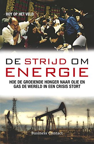 De strijd om energie: hoe de groeiende honger naar olie en gas de wereld in een crisis stort (Dutch Edition)