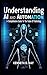 Understanding AI and Automa...