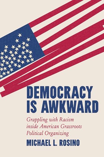 Democracy Is Awkward: Grappling with Racism inside American Grassroots Political Organizing (Hardcover)