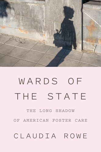 Wards of the State: The Long Shadow of American Foster Care (Hardcover)