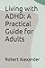 Living with ADHD: A Practical Guide for Adults (ADHD Adults)