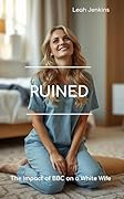 Ruined: The Impact of BBC on a White Wife 