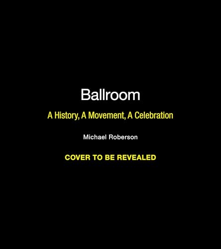 Ballroom: A History, A Movement, A Celebration (Hardcover)